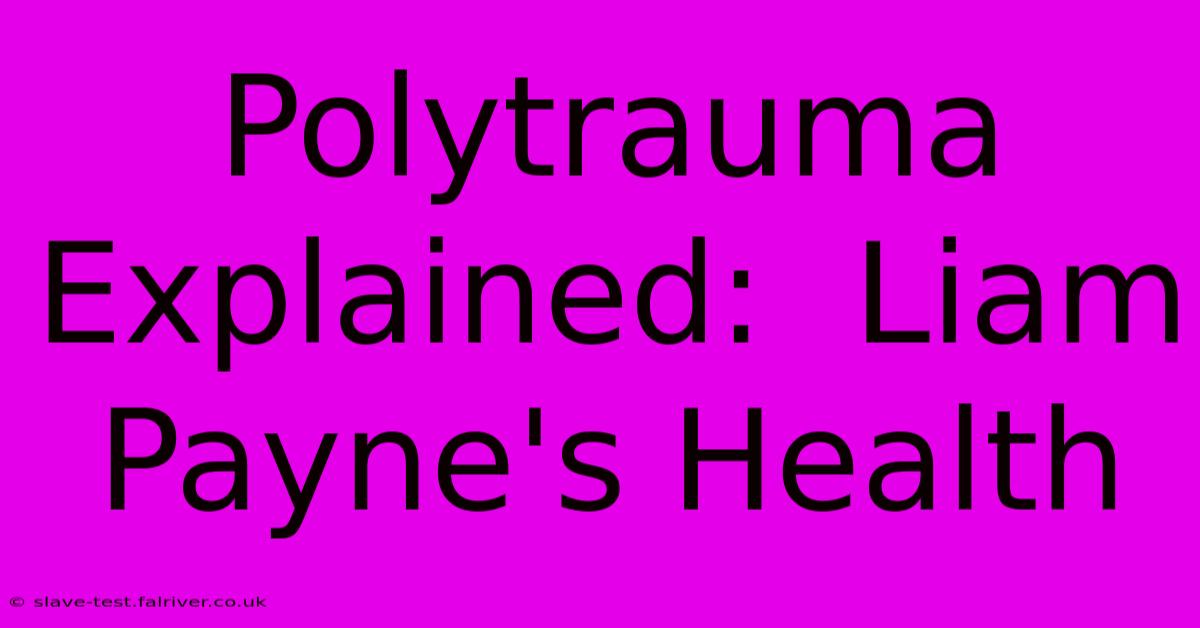 Polytrauma Explained:  Liam Payne's Health