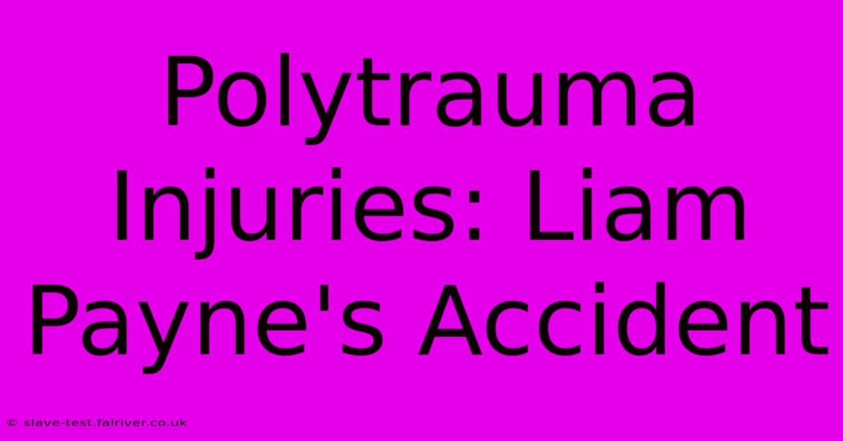 Polytrauma Injuries: Liam Payne's Accident