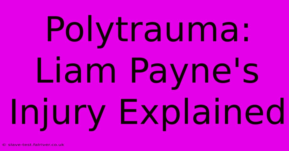 Polytrauma: Liam Payne's Injury Explained