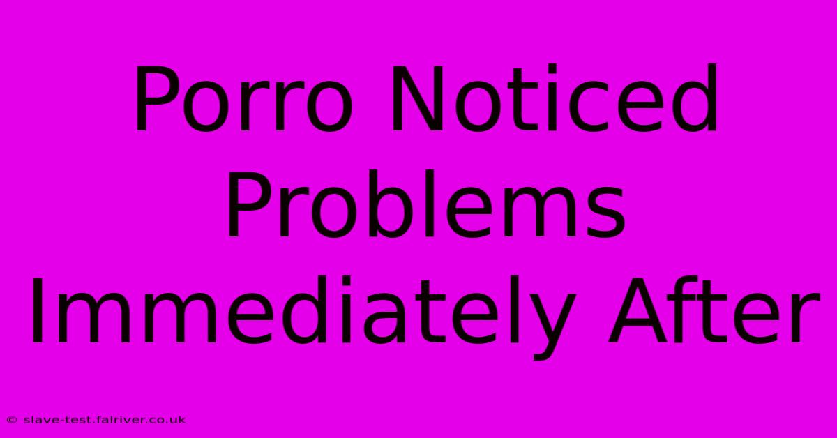 Porro Noticed Problems Immediately After