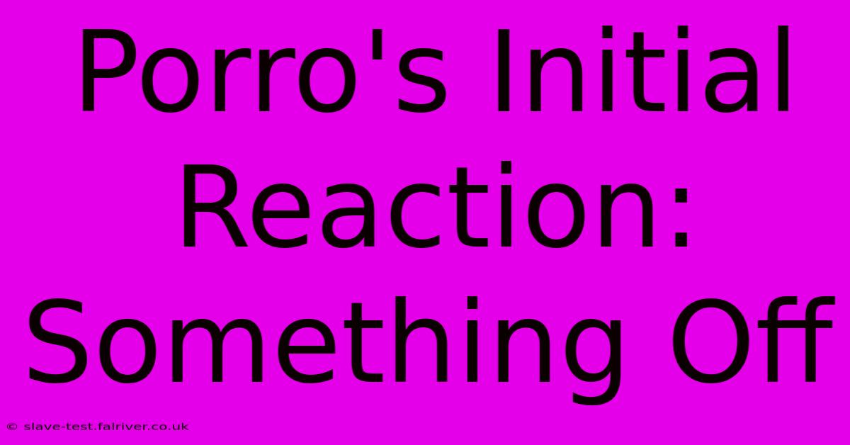 Porro's Initial Reaction: Something Off