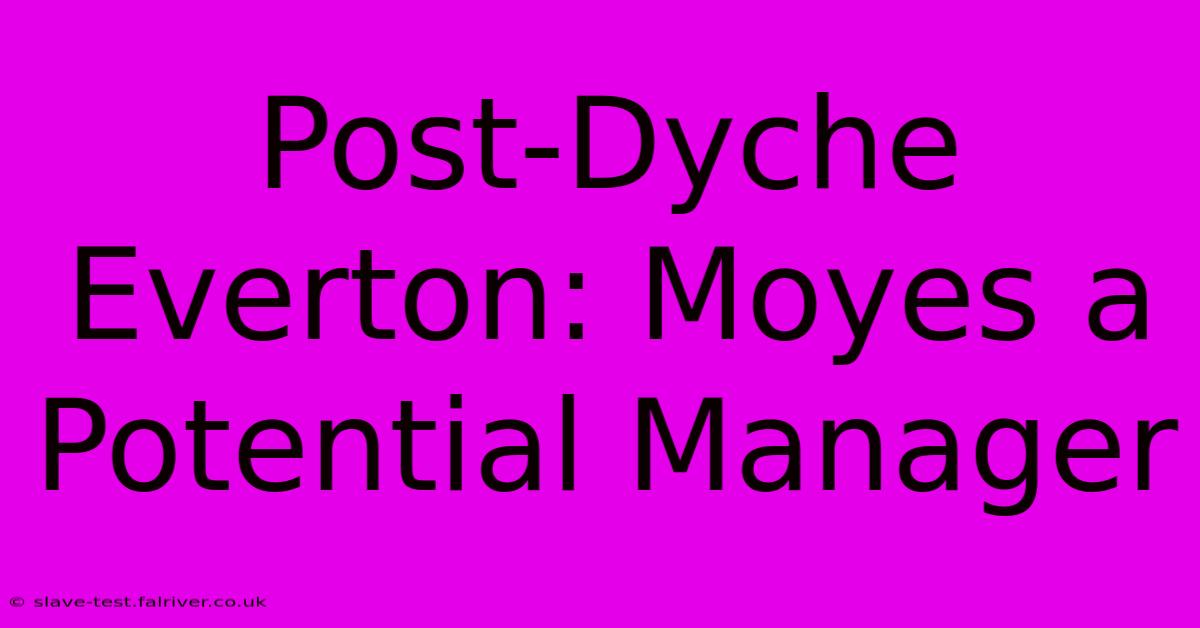 Post-Dyche Everton: Moyes A Potential Manager