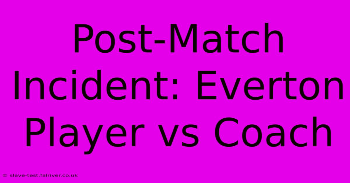 Post-Match Incident: Everton Player Vs Coach