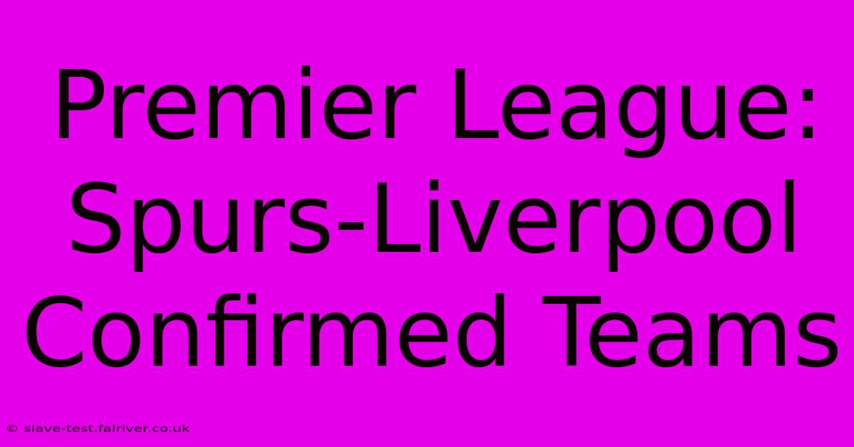 Premier League: Spurs-Liverpool Confirmed Teams