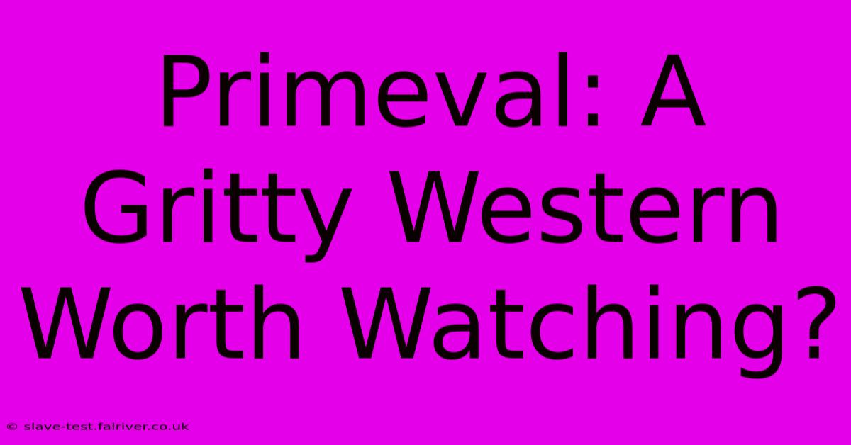 Primeval: A Gritty Western Worth Watching?