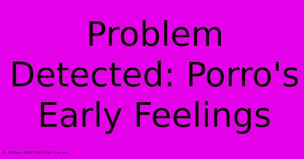 Problem Detected: Porro's Early Feelings