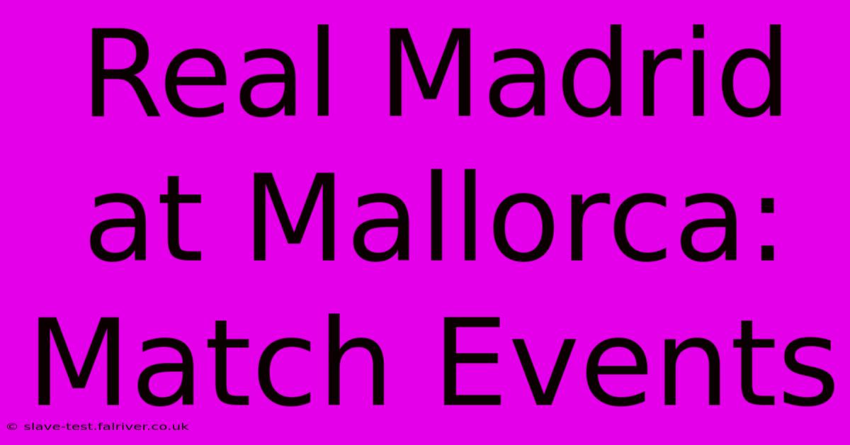 Real Madrid At Mallorca: Match Events