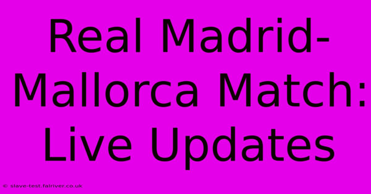 Real Madrid-Mallorca Match: Live Updates