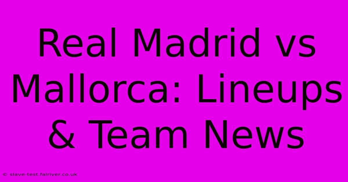 Real Madrid Vs Mallorca: Lineups & Team News