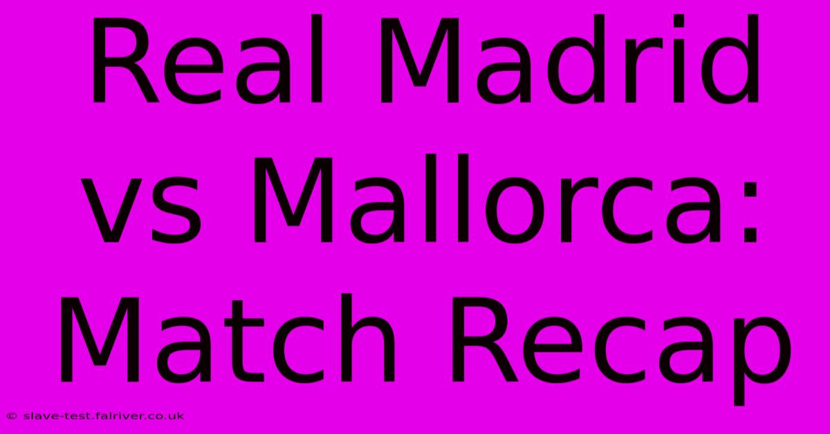 Real Madrid Vs Mallorca: Match Recap