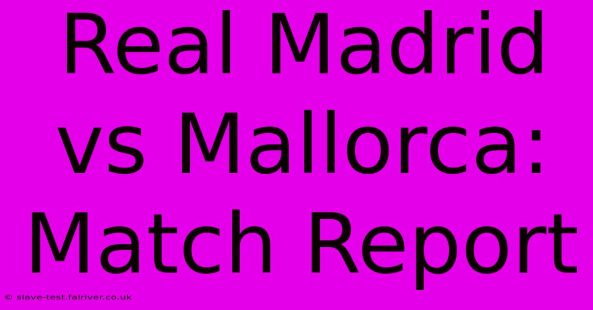 Real Madrid Vs Mallorca: Match Report