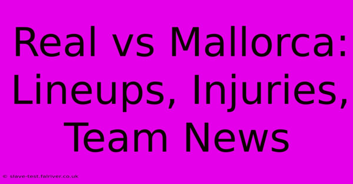 Real Vs Mallorca: Lineups, Injuries, Team News