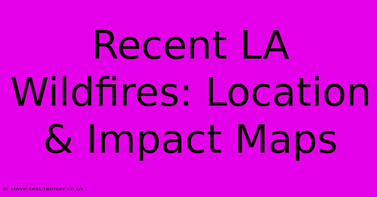 Recent LA Wildfires: Location & Impact Maps