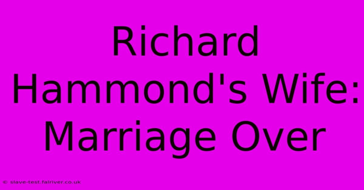 Richard Hammond's Wife: Marriage Over