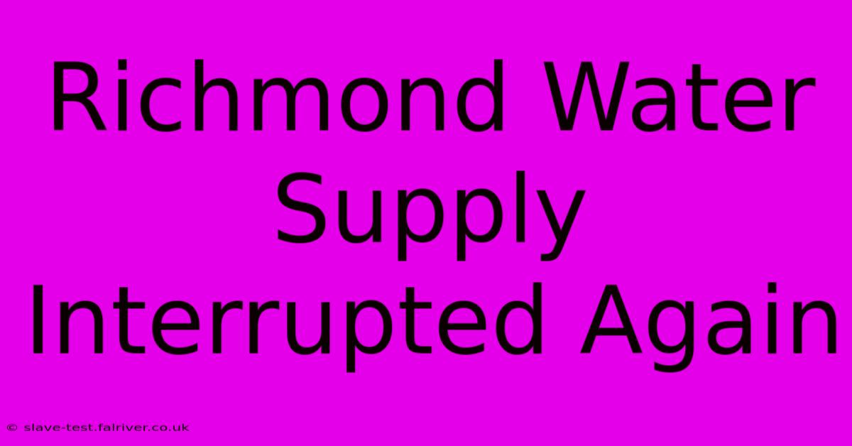 Richmond Water Supply Interrupted Again