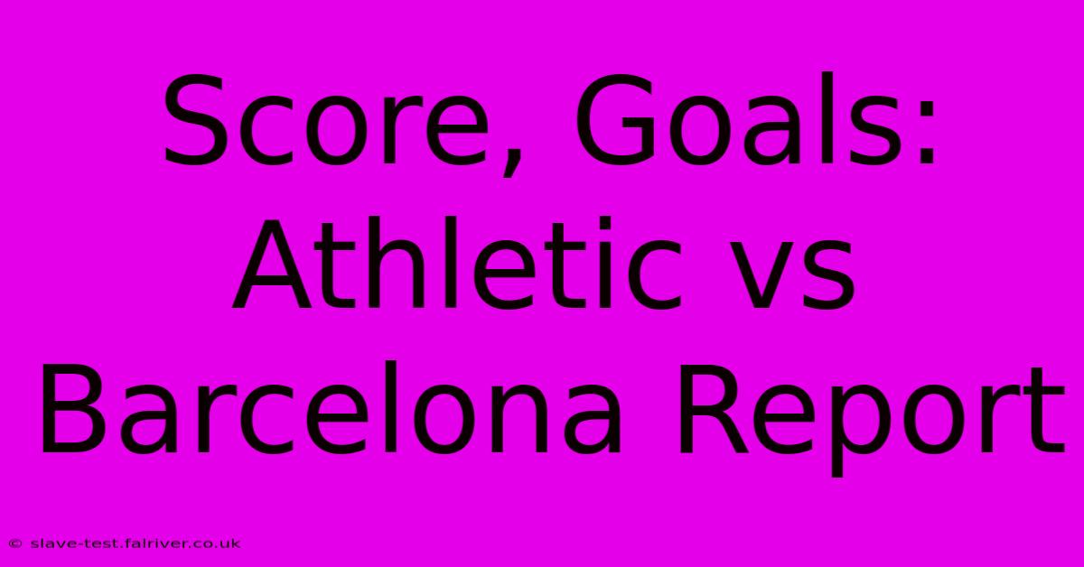 Score, Goals: Athletic Vs Barcelona Report