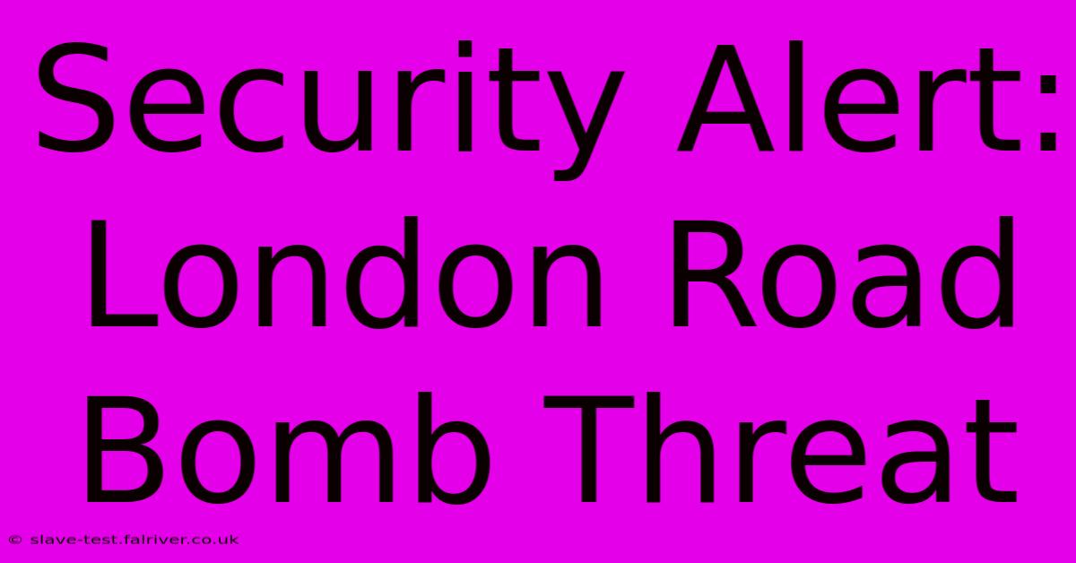 Security Alert: London Road Bomb Threat