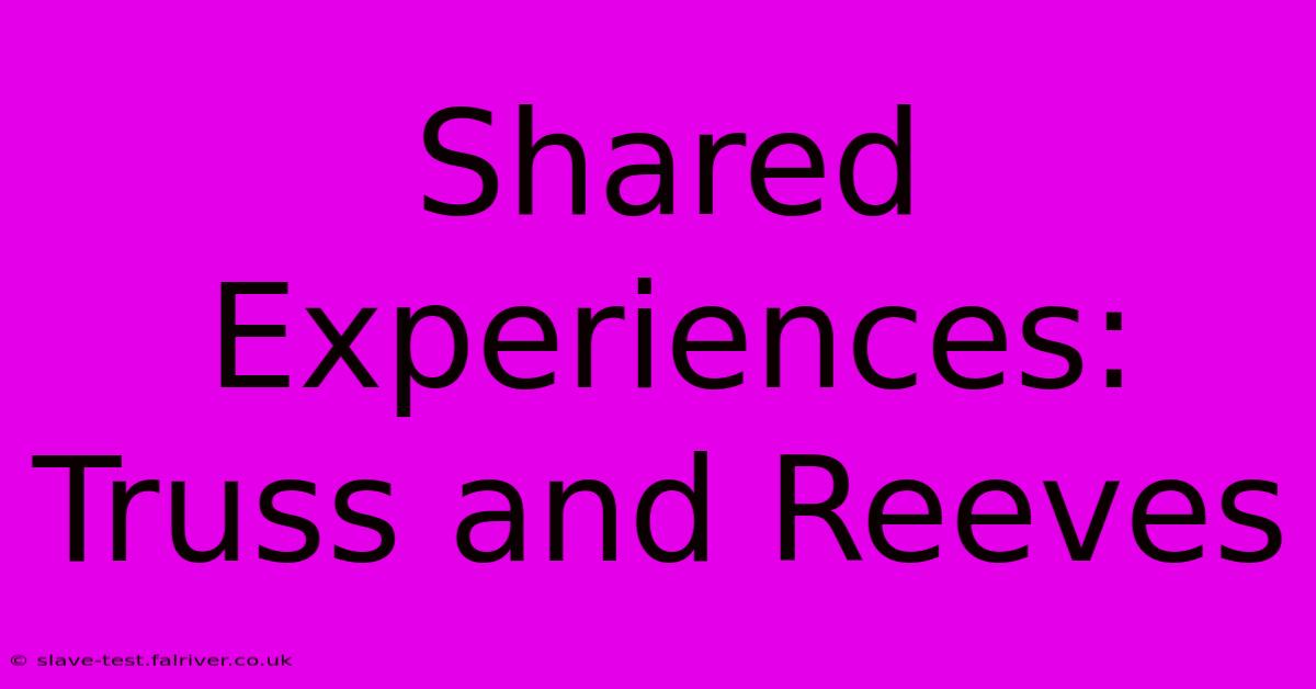 Shared Experiences: Truss And Reeves