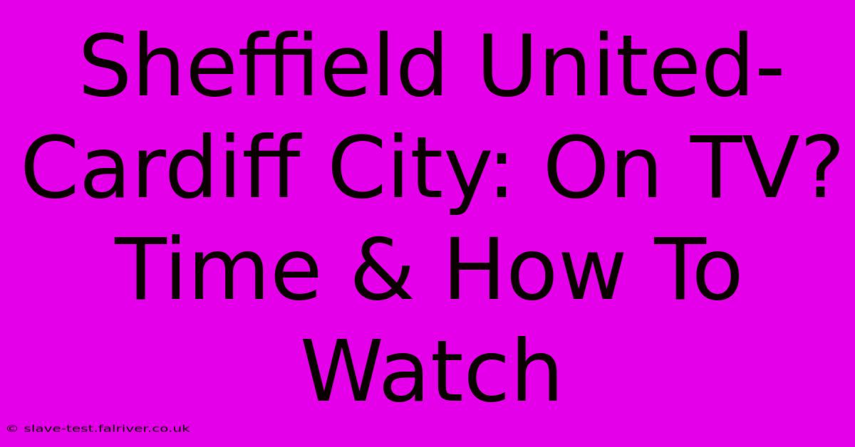 Sheffield United-Cardiff City: On TV? Time & How To Watch