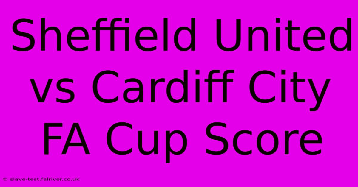 Sheffield United Vs Cardiff City FA Cup Score