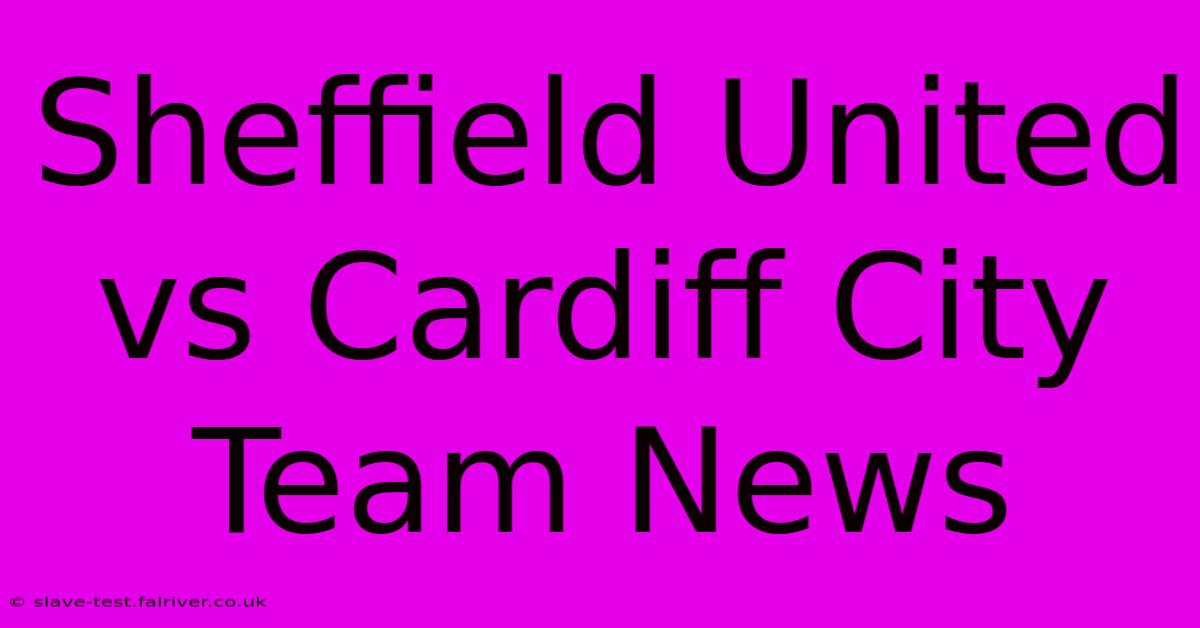 Sheffield United Vs Cardiff City Team News