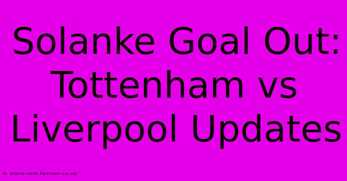 Solanke Goal Out: Tottenham Vs Liverpool Updates