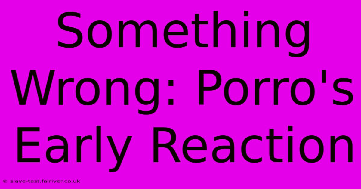 Something Wrong: Porro's Early Reaction