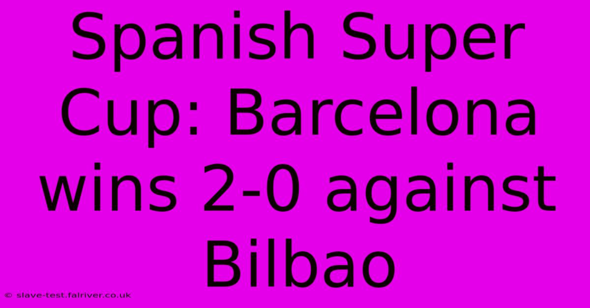 Spanish Super Cup: Barcelona Wins 2-0 Against Bilbao