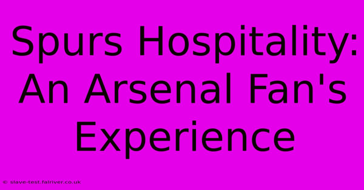 Spurs Hospitality: An Arsenal Fan's Experience