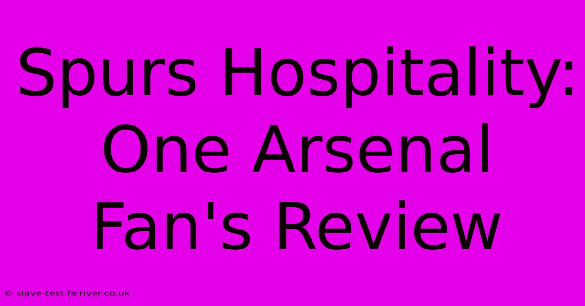 Spurs Hospitality: One Arsenal Fan's Review