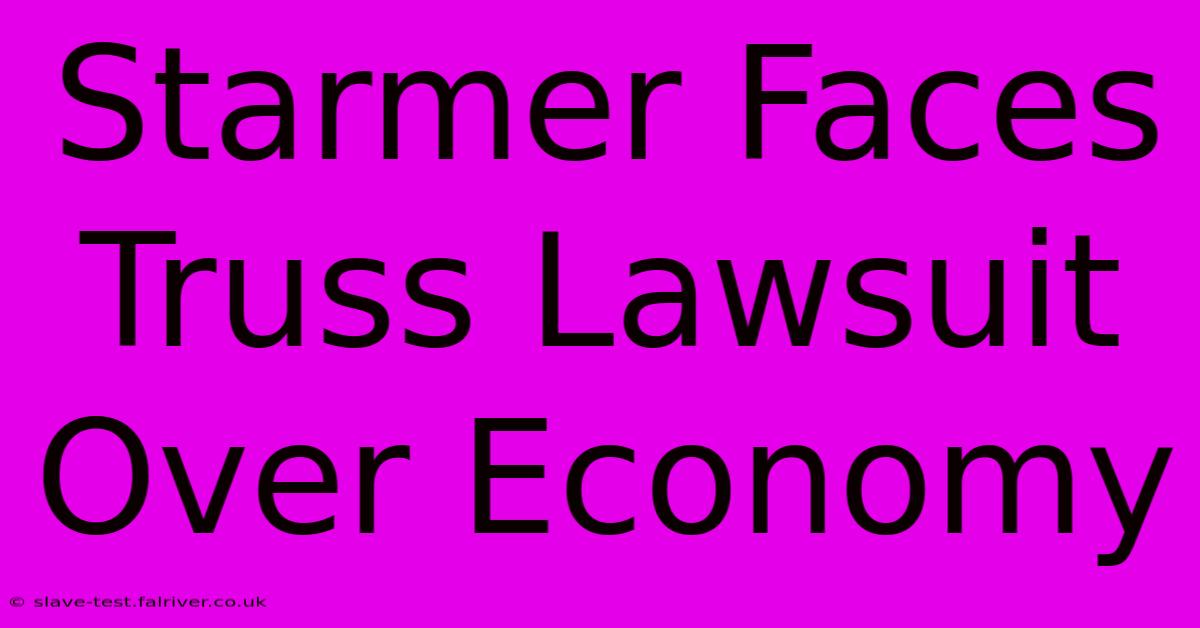 Starmer Faces Truss Lawsuit Over Economy