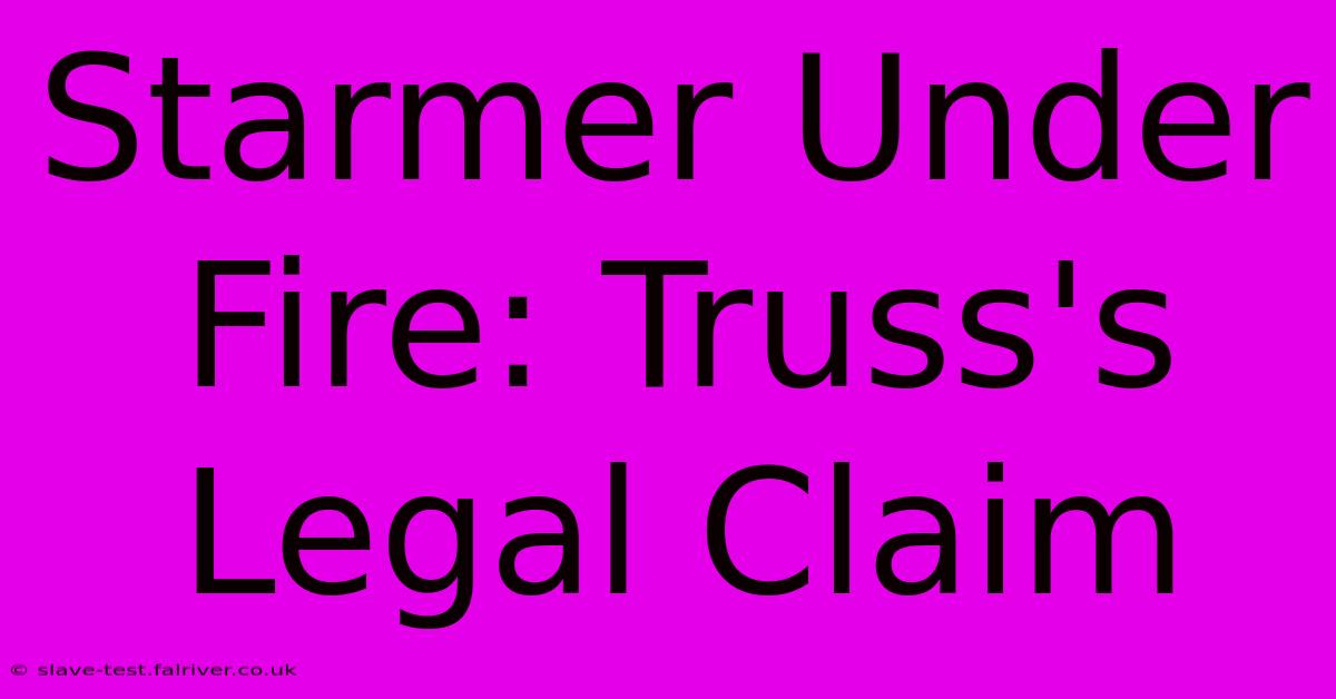 Starmer Under Fire: Truss's Legal Claim