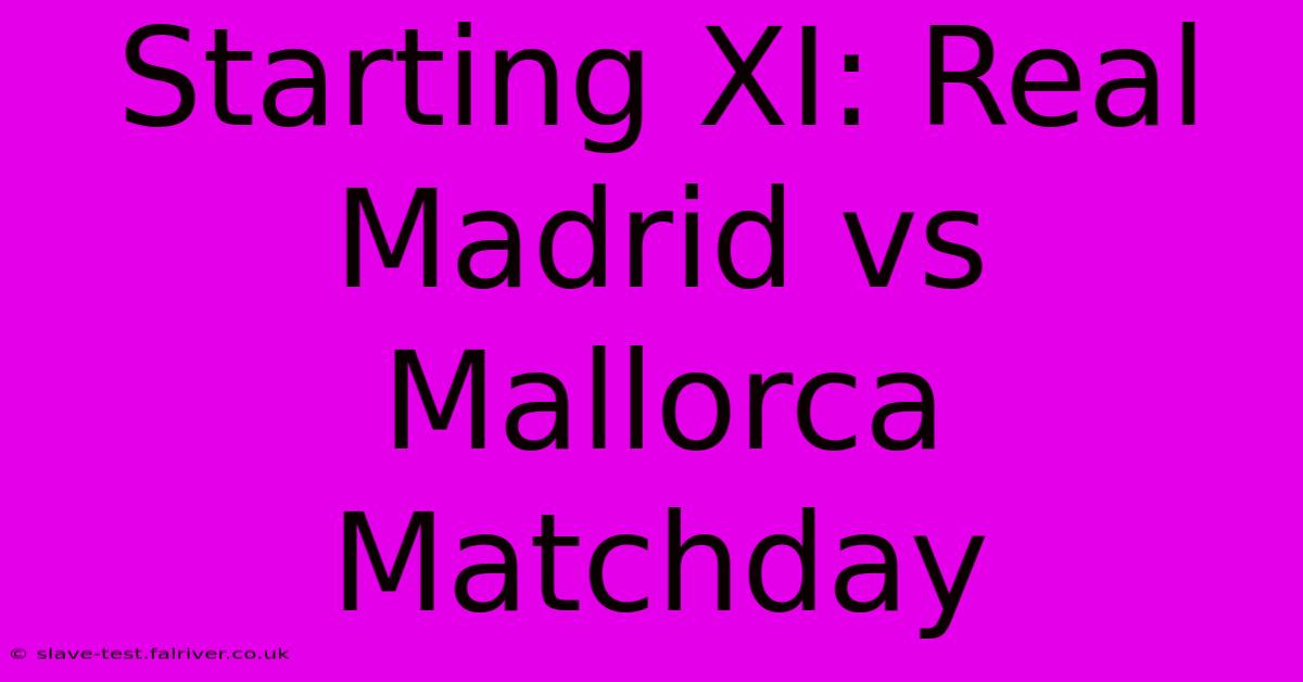 Starting XI: Real Madrid Vs Mallorca Matchday