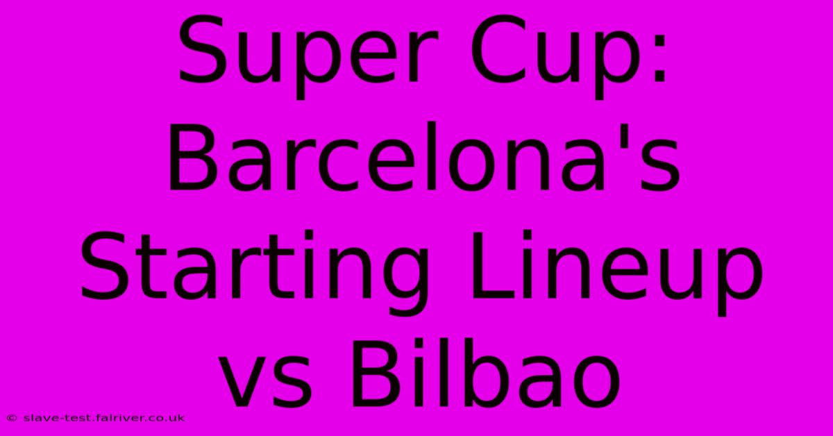 Super Cup: Barcelona's Starting Lineup Vs Bilbao