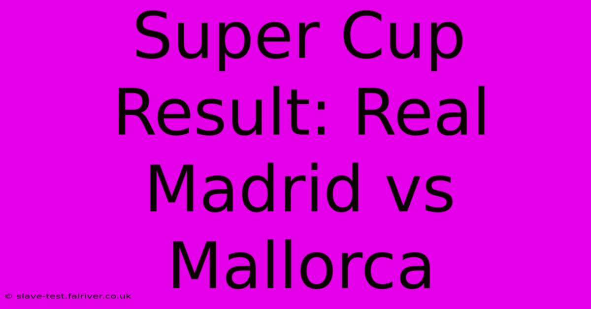 Super Cup Result: Real Madrid Vs Mallorca