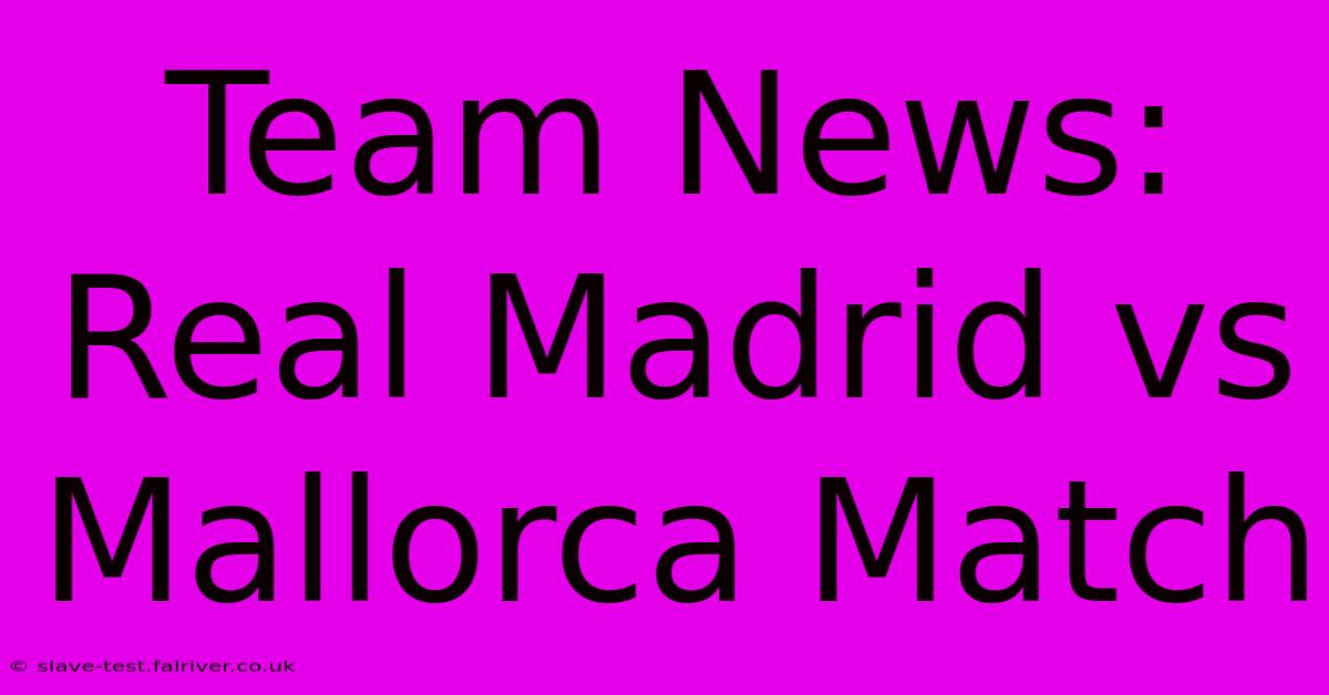 Team News: Real Madrid Vs Mallorca Match