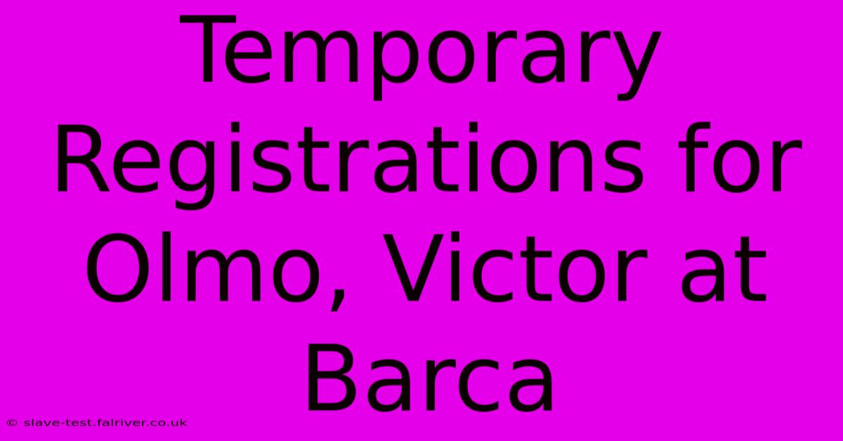 Temporary Registrations For Olmo, Victor At Barca