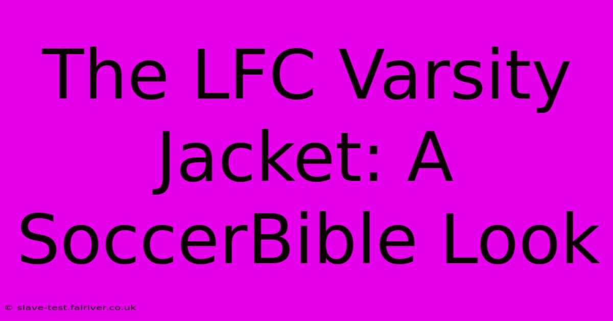 The LFC Varsity Jacket: A SoccerBible Look