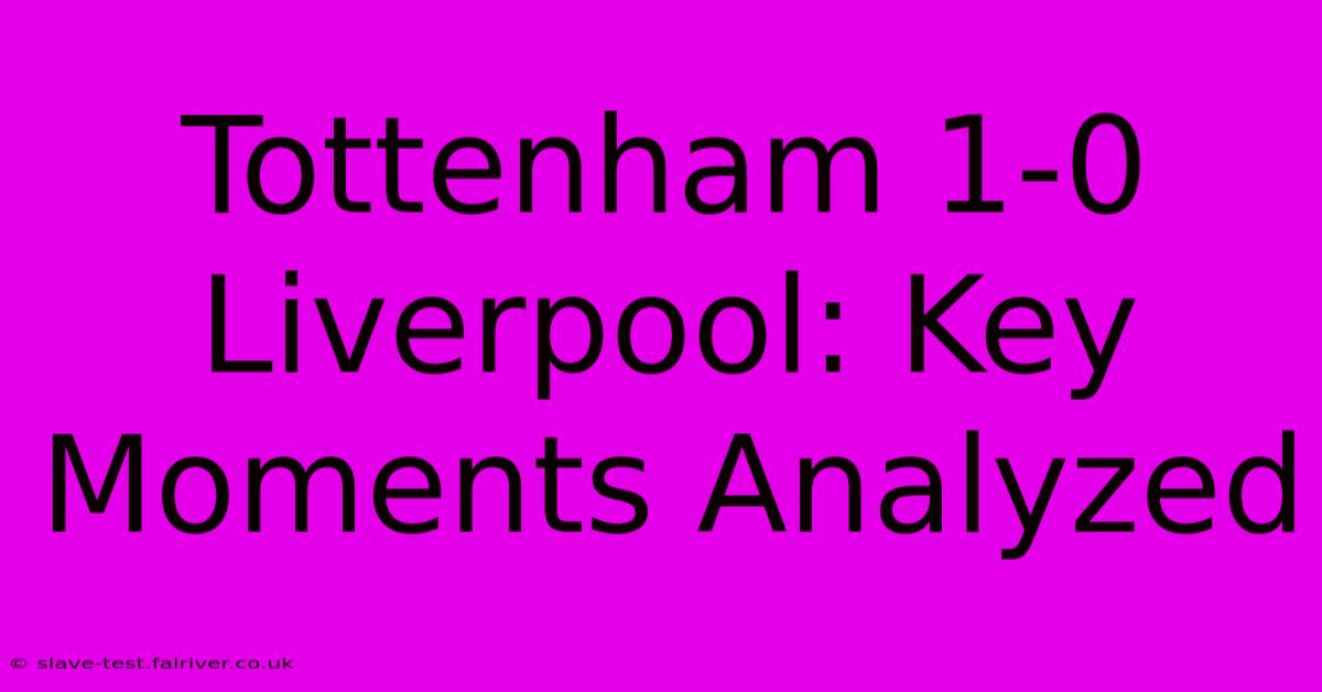 Tottenham 1-0 Liverpool: Key Moments Analyzed