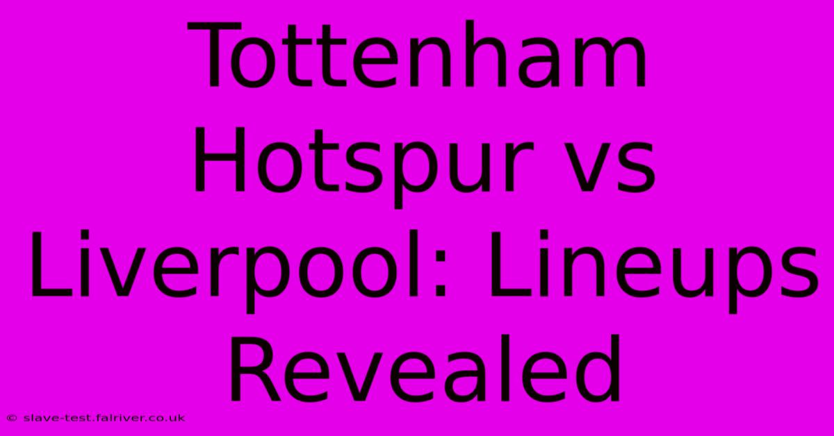 Tottenham Hotspur Vs Liverpool: Lineups Revealed