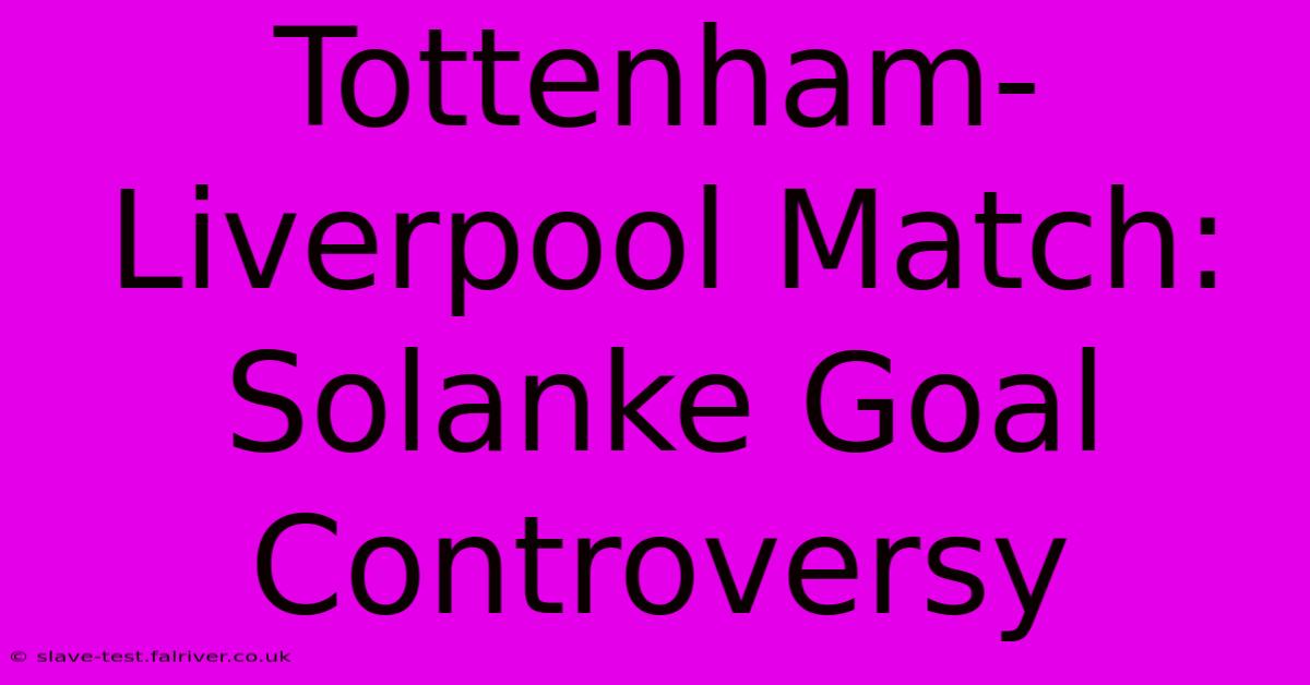 Tottenham-Liverpool Match: Solanke Goal Controversy