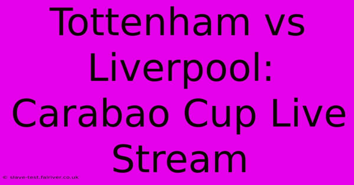 Tottenham Vs Liverpool: Carabao Cup Live Stream