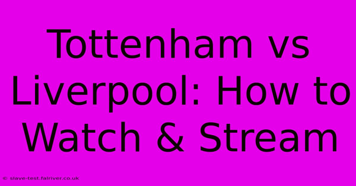 Tottenham Vs Liverpool: How To Watch & Stream