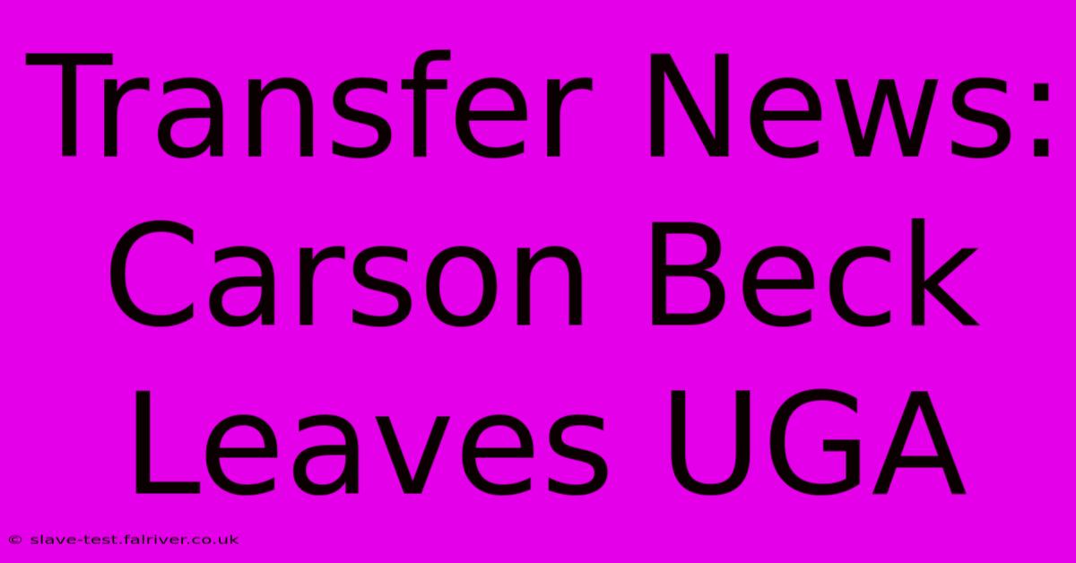 Transfer News: Carson Beck Leaves UGA