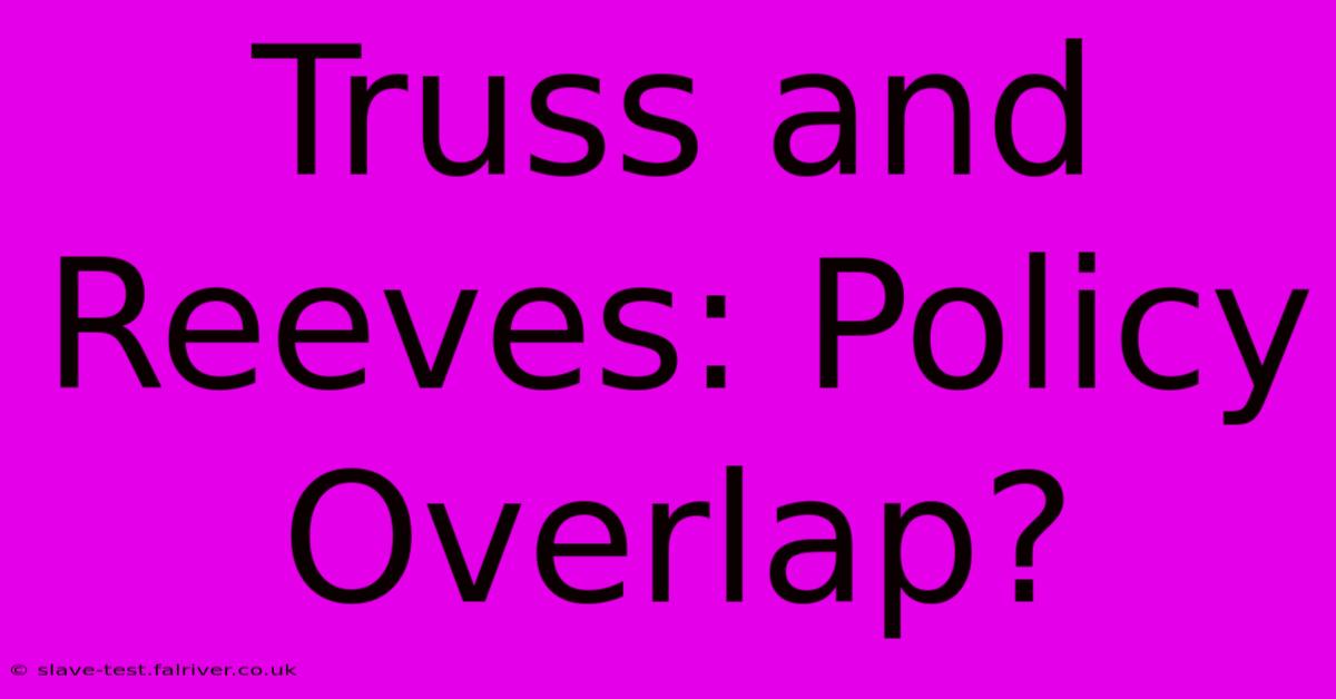 Truss And Reeves: Policy Overlap?