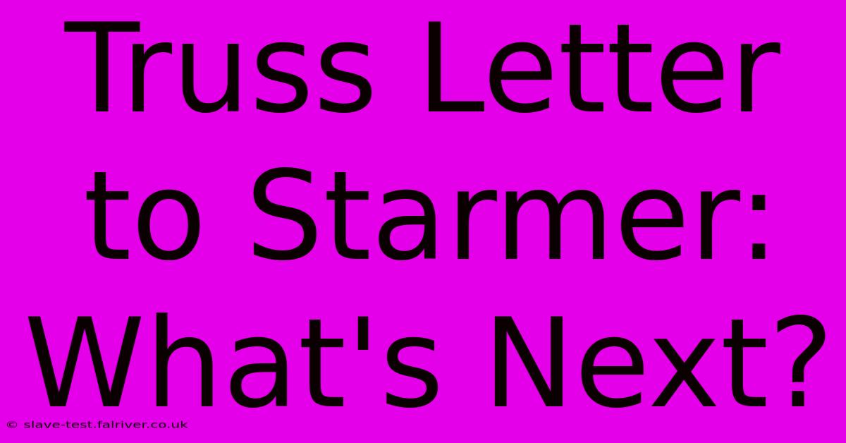 Truss Letter To Starmer: What's Next?