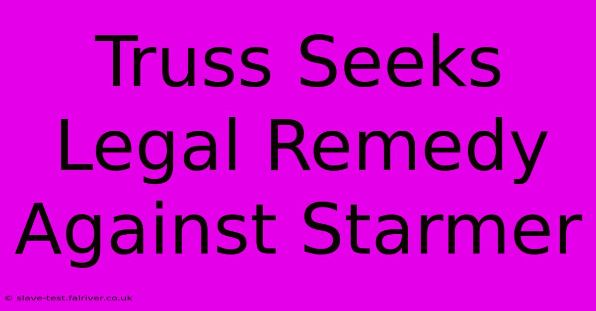 Truss Seeks Legal Remedy Against Starmer