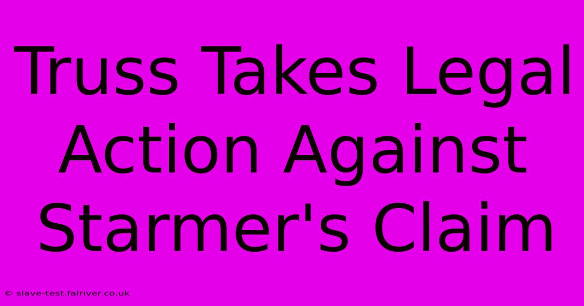 Truss Takes Legal Action Against Starmer's Claim