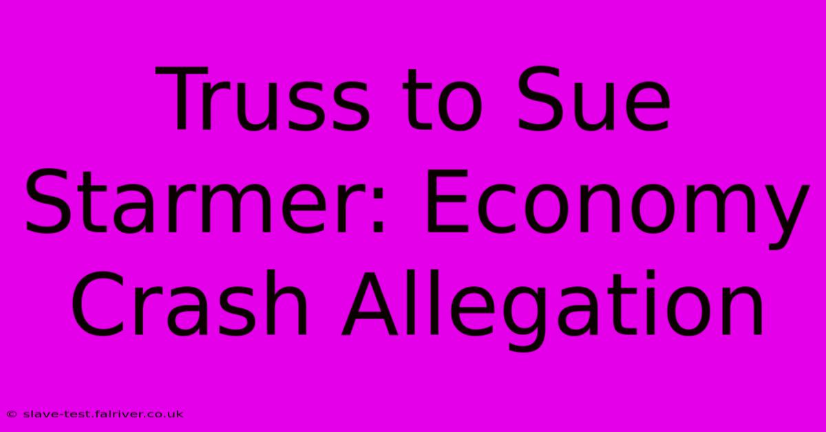 Truss To Sue Starmer: Economy Crash Allegation