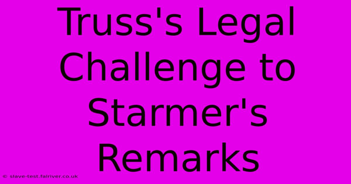 Truss's Legal Challenge To Starmer's Remarks